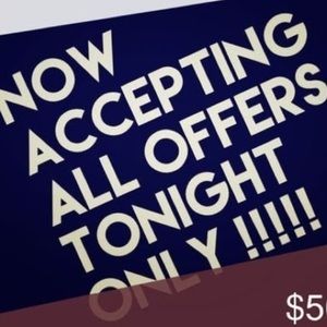 ACCEPTING ALL OFFERS TONIGHT ONLY